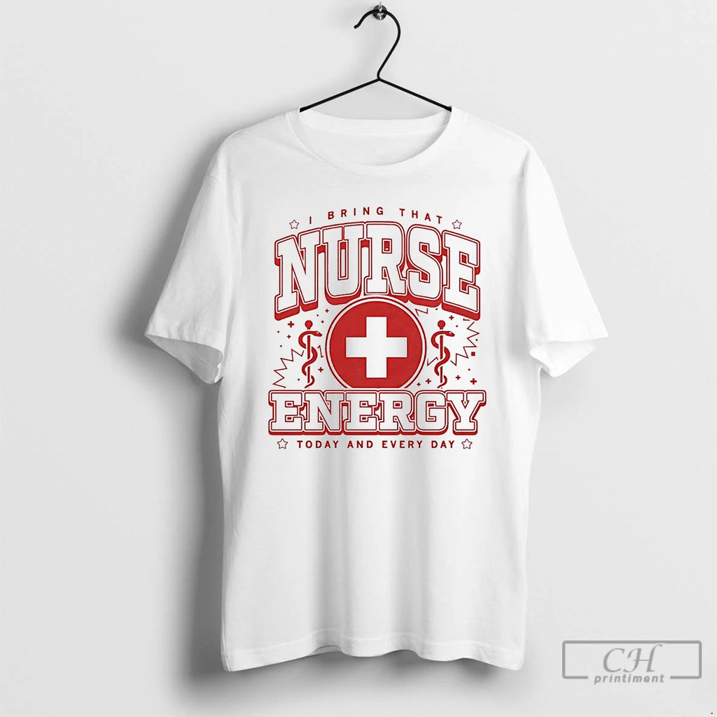 Classic I Bring That Nurse Energy Today And Every Day T-Shirts, Hoodie, Sweatshirt | PureTeeCo.com