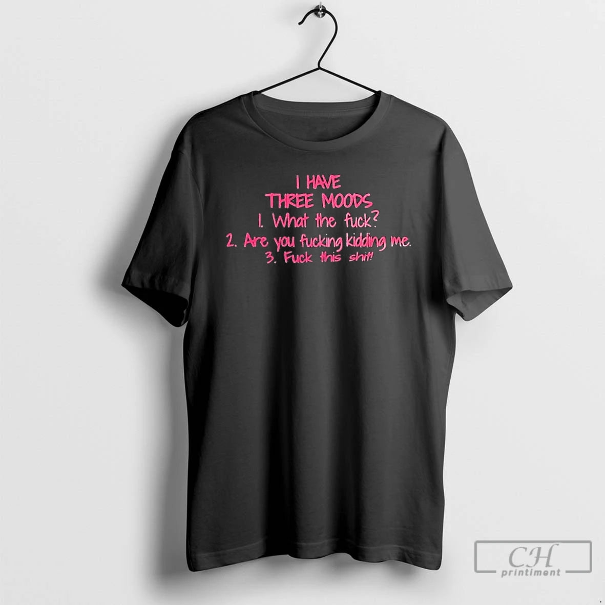Classic I Have Three Moods What The Fuck Are You Fucking Kidding Me T Shirts Hoodie, Sweatshirt | PureTeeCo.com