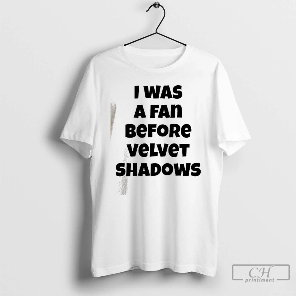 Classic I Was A Fan Before Velvet Shadows T-Shirts, Hoodie, Sweatshirt | PureTeeCo.com
