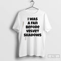 Classic I Was A Fan Before Velvet Shadows T-Shirts, Hoodie, Sweatshirt | PureTeeCo.com