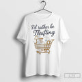 Classic Id Rather Be Thrifting T-Shirts, Hoodie, Sweatshirt | PureTeeCo.com