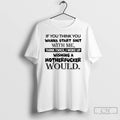 Classic If You Think You Wanna Start Shit With Me Think Twice I Woke Up T-Shirts, Hoodie, Sweatshirt | PureTeeCo.com