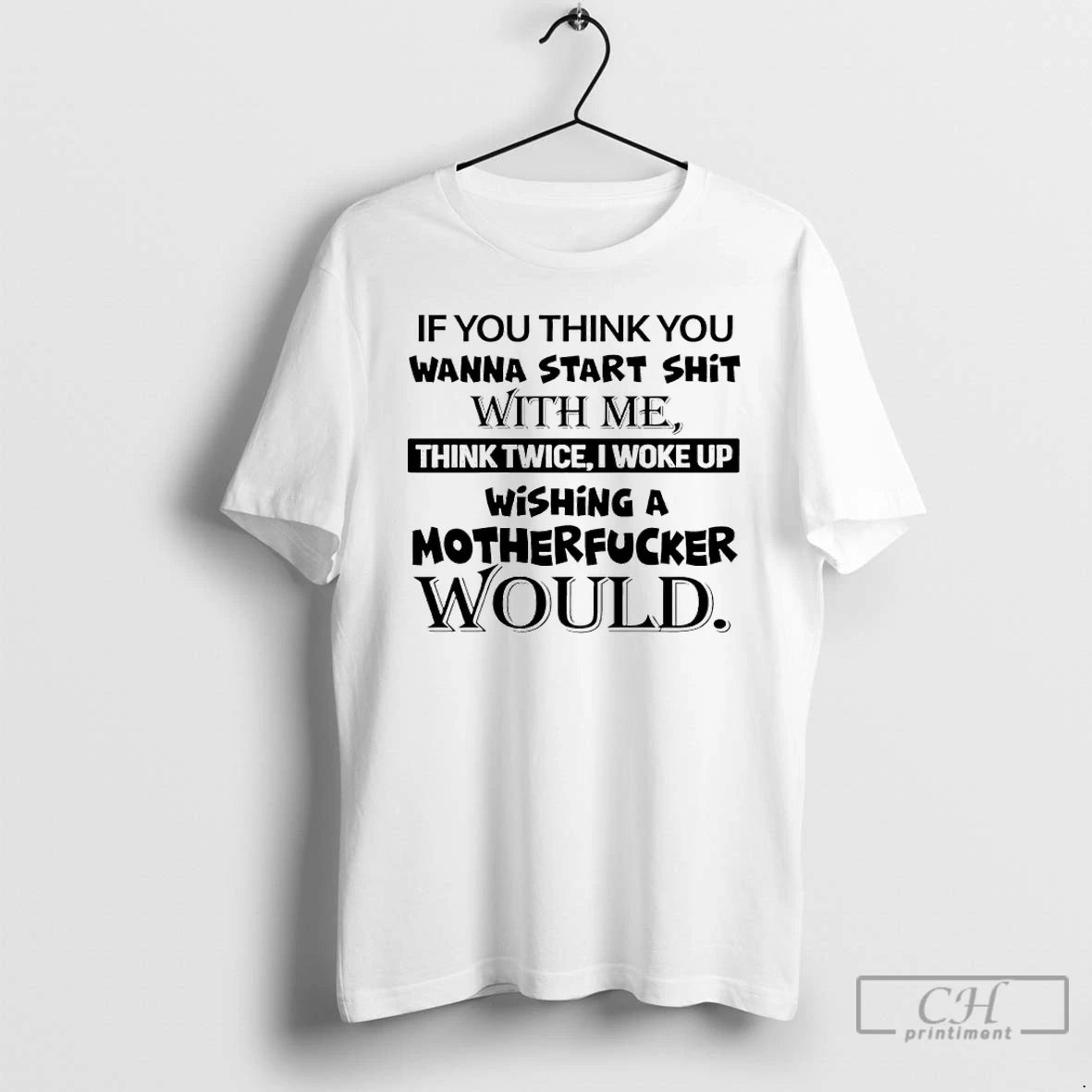 Classic If You Think You Wanna Start Shit With Me Think Twice I Woke Up T-Shirts, Hoodie, Sweatshirt | PureTeeCo.com