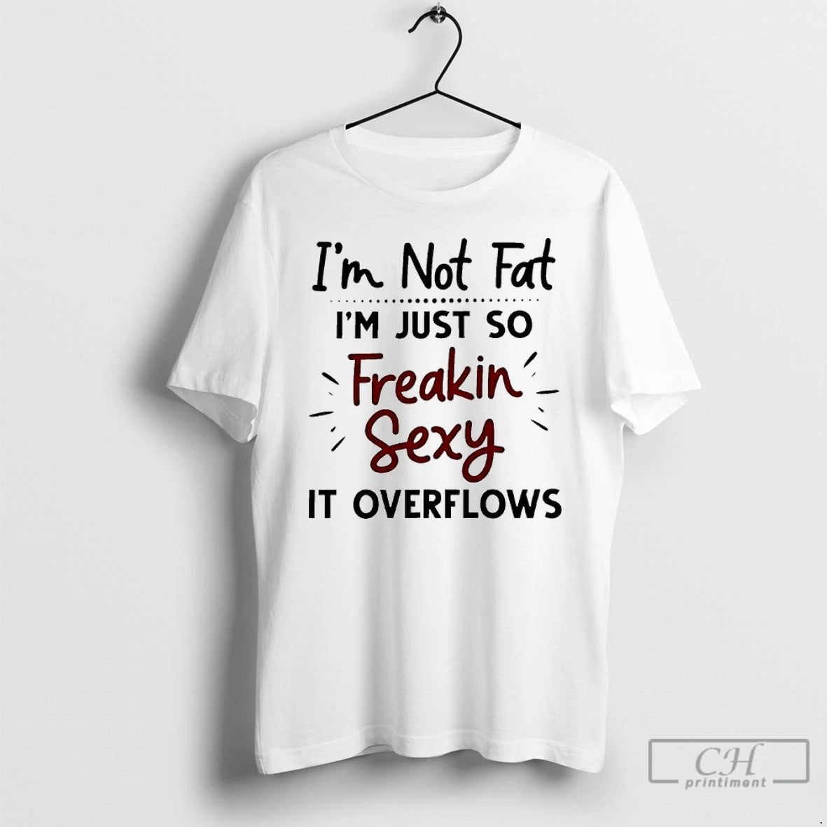 Classic Im Not Fat Im Just So Freakin Sexy It Overflows