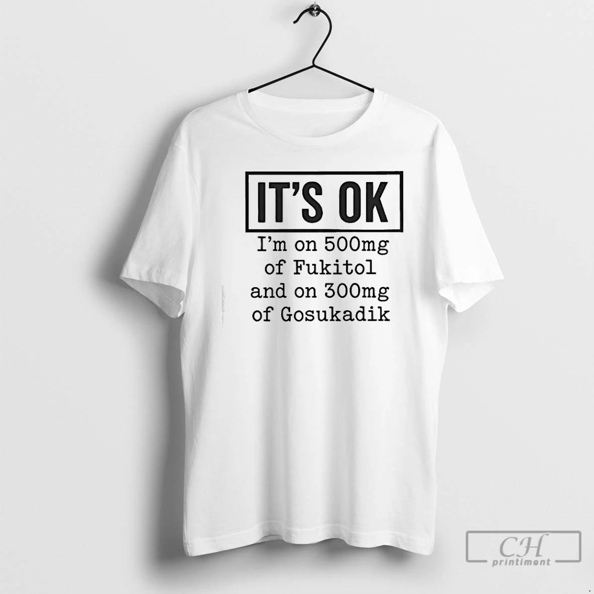 Classic Im On 500mg Of Fukitol And On 300mg Of Gosukadik Its Ok Graphic T-Shirts, Hoodie, Sweatshirt | PureTeeCo.com