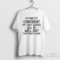 Classic Im Pretty Confident My Last Words Will Be Well Shit That Didnt Work T-Shirts, Hoodie, Sweatshirt | PureTeeCo.com