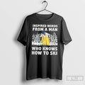 Classic Inspired Words From A Man Who Knows How To Ski T-Shirts, Hoodie, Sweatshirt | PureTeeCo.com