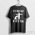 Classic It Is Not Gay If Its Tsa Meme T-Shirts, Hoodie, Sweatshirt | PureTeeCo.com