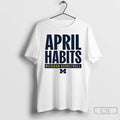 Classic Michigan Wolverines Basketball April Habits T-Shirts, Hoodie, Sweatshirt | PureTeeCo.com