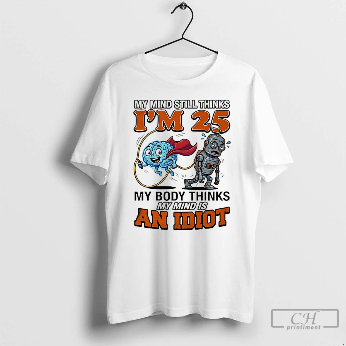 Classic My Mind Still Thinks Im 25 My Body Thinks My Minds Is An Idiot T-Shirts, Hoodie, Sweatshirt | PureTeeCo.com