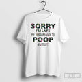 Classic Sorry Im Late My Husband Had To Poop T-Shirts, Hoodie, Sweatshirt | PureTeeCo.com