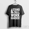 Classic Stand Tall Work Harder T-Shirts, Hoodie, Sweatshirt | PureTeeCo.com