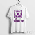 Classic Straight Outta Shape But Bitch I Aint Ugly Tho T-Shirts, Hoodie, Sweatshirt | PureTeeCo.com