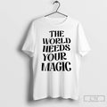 Classic The World Needs Your Magic T-Shirts, Hoodie, Sweatshirt | PureTeeCo.com