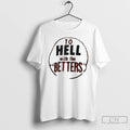 Classic To Hell With The Betters T-Shirts, Hoodie, Sweatshirt | PureTeeCo.com