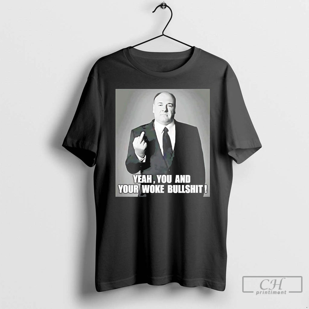 Classic Tony Soprano Yeah You And Your Woke Bullshit T-Shirts, Hoodie, Sweatshirt | PureTeeCo.com