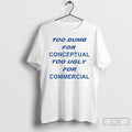 Classic Too Dumb For Conceptual Tod Ugly For Commercial T-Shirts, Hoodie, Sweatshirt | PureTeeCo.com