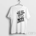Classic We Are More Than Bffs We Are Wtfs Weirdos Together Forever T Shirts Sweater Hoodie, Sweatshirt | PureTeeCo.com