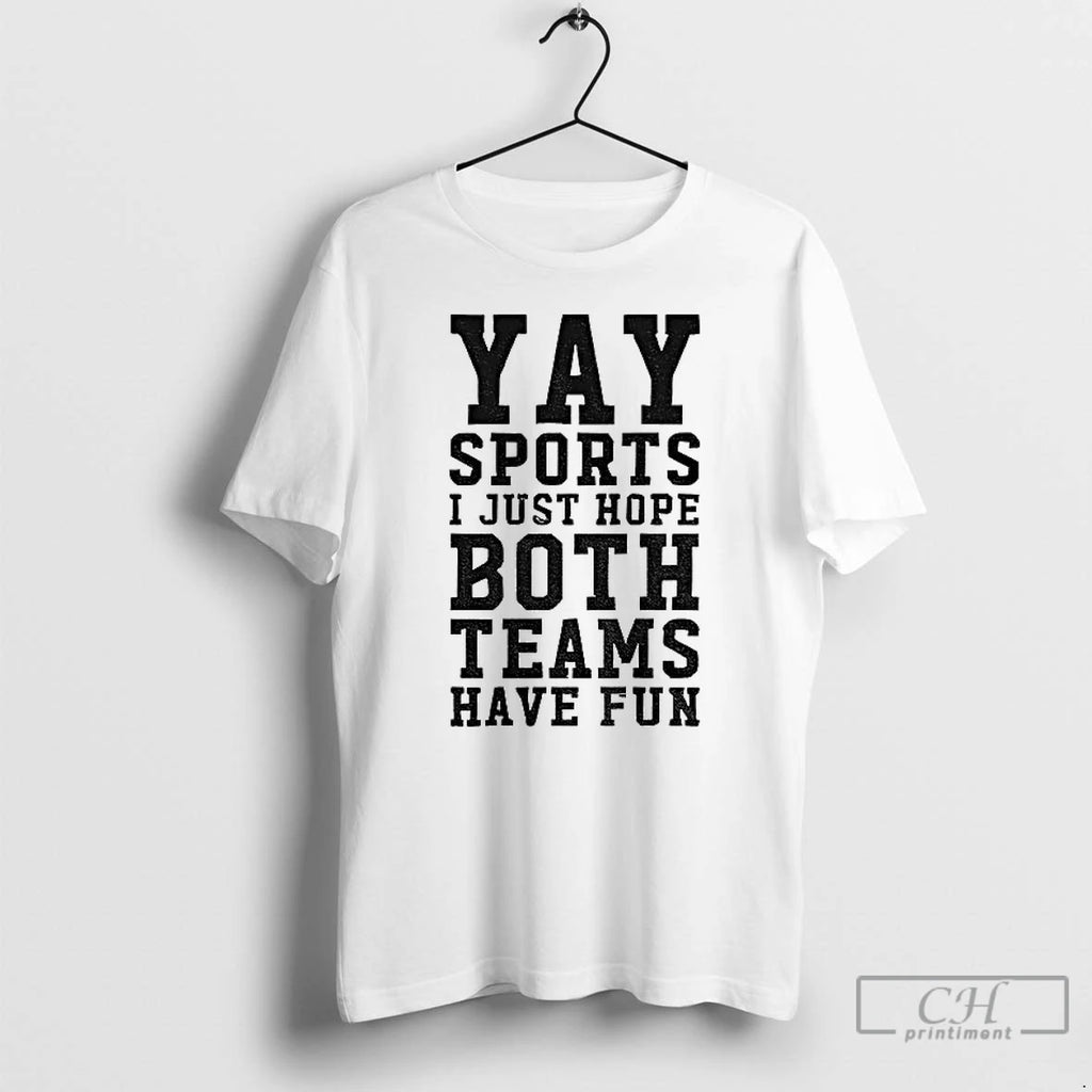 Classic Yay Sports I Just Hope Both Teams Have Fun T-Shirts, Hoodie, Sweatshirt | PureTeeCo.com