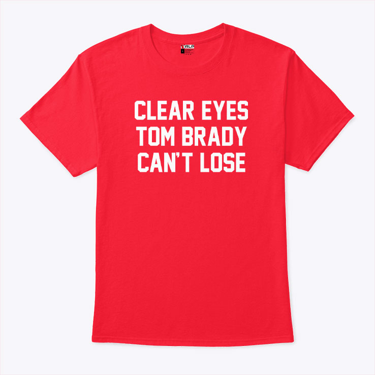 Clear Eyes Tom Brady Can’t Lose T Shirt