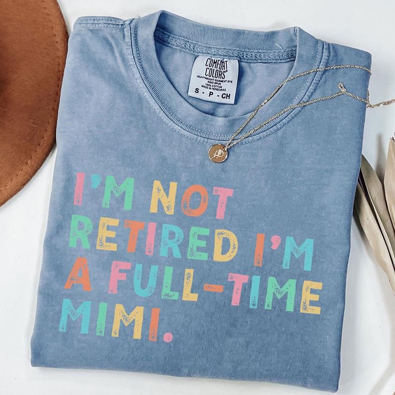 Comfort Colors Retired Mimi Shirt, I'm Not Retired Full Time Mimi Shirts, Gift for Mother's Day, Funny Retirement Shirt...