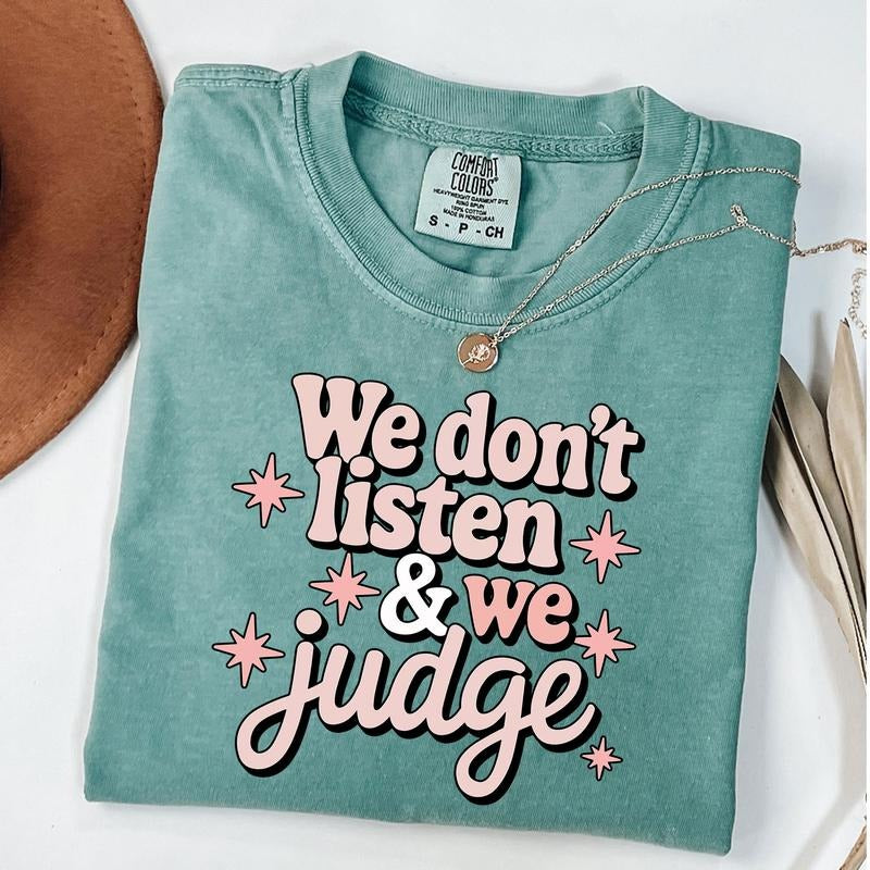 Comfort Colors We Don't Listen & We Judge Tee, Funny Sassy Meme T-Shirt, Sarcasting Shirt Hoodie, Sweatshirt | PureTeeCo.com