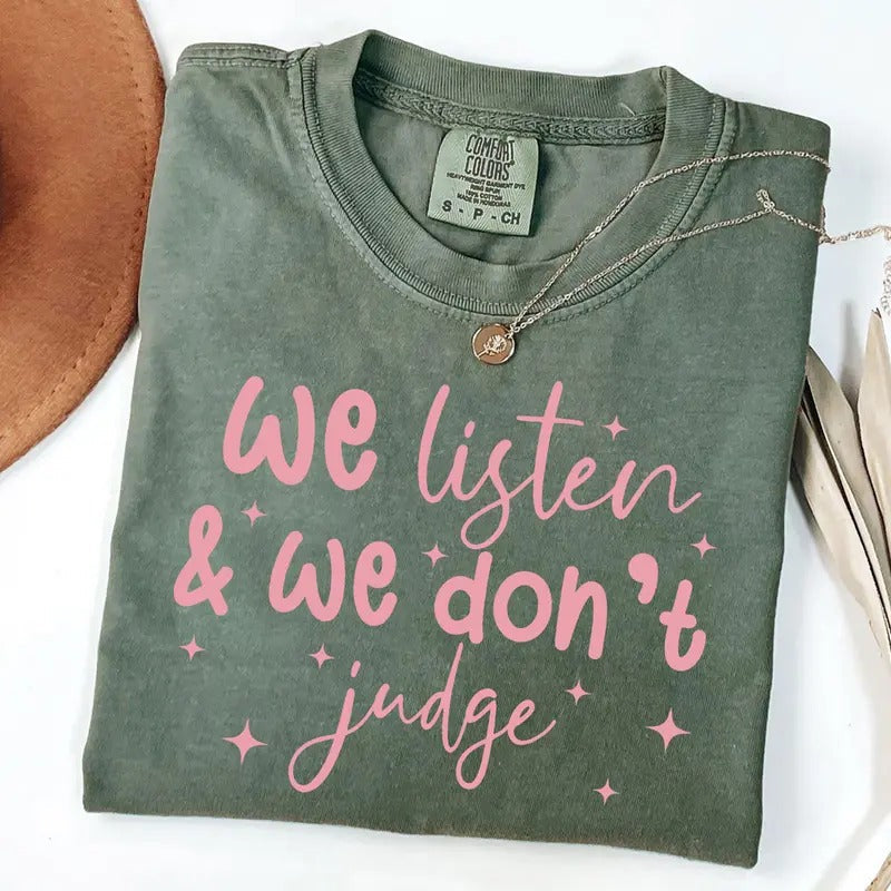 Comfort Colors We Listen and We Don't Judge Shirt, Funny Shirt, Trending Tee Hoodie, Sweatshirt | PureTeeCo.com