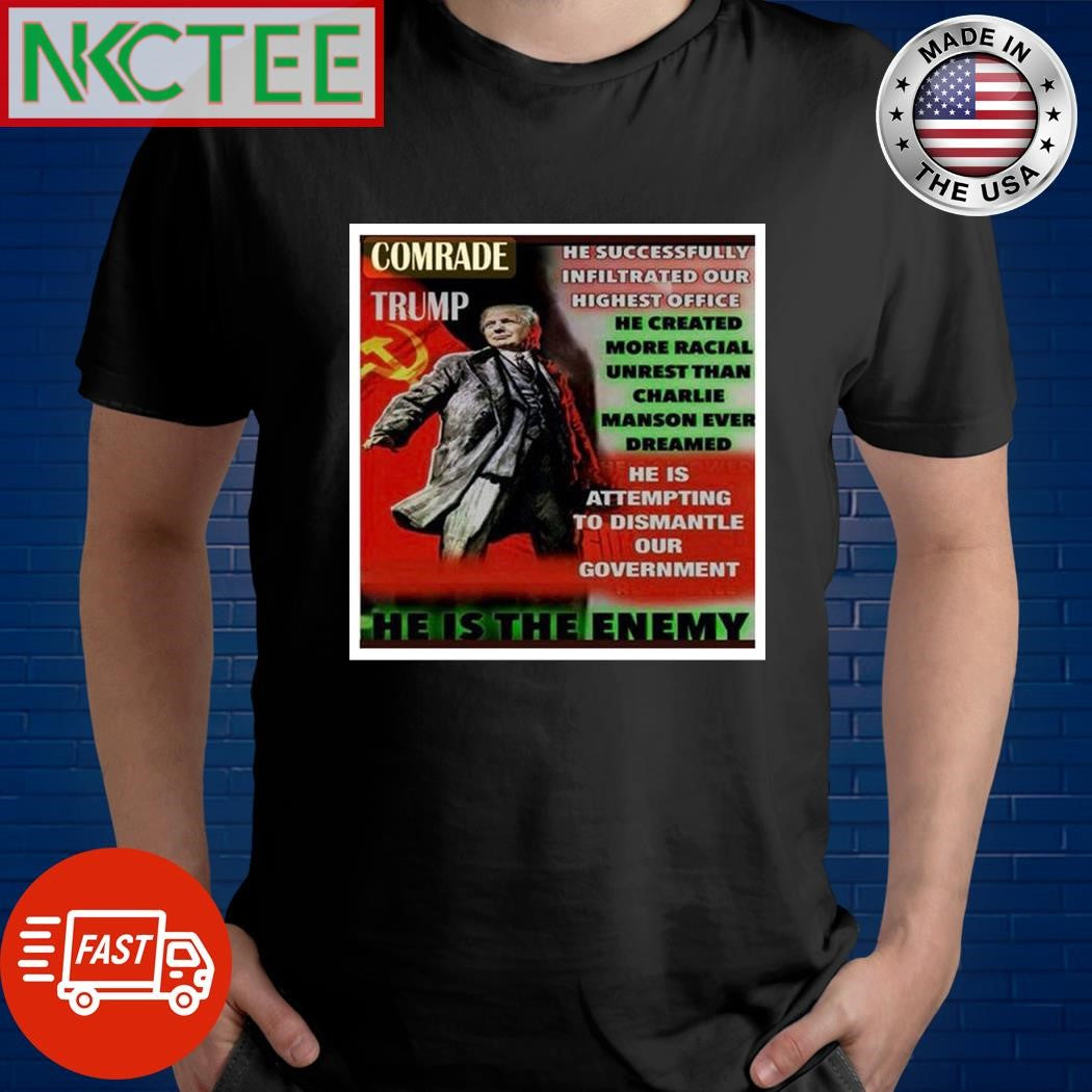 Comrade Trump he successfully infiltrated our highest office he created more racial unrest than Charlie Manson ever dreamed shirt