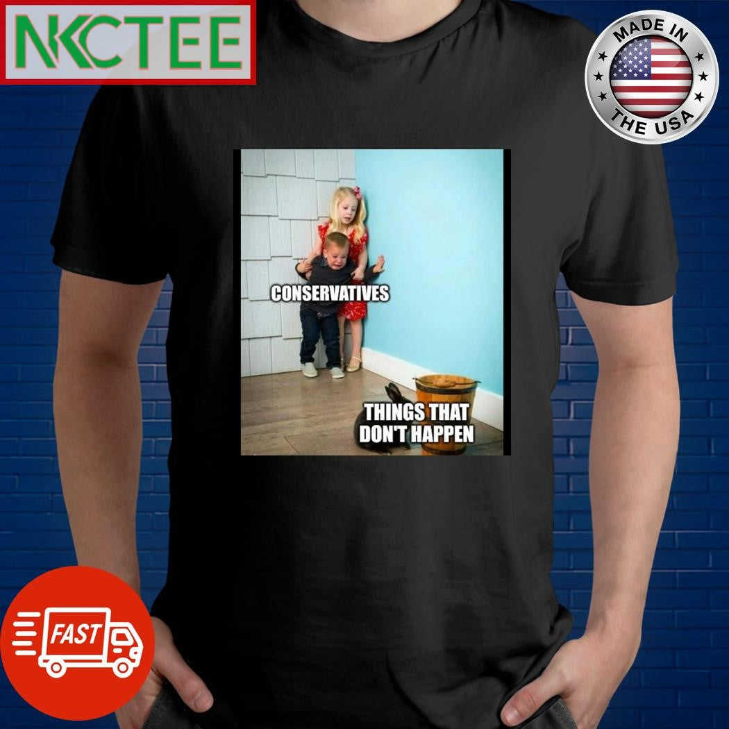 Conservatives Things that don’t happen shirt