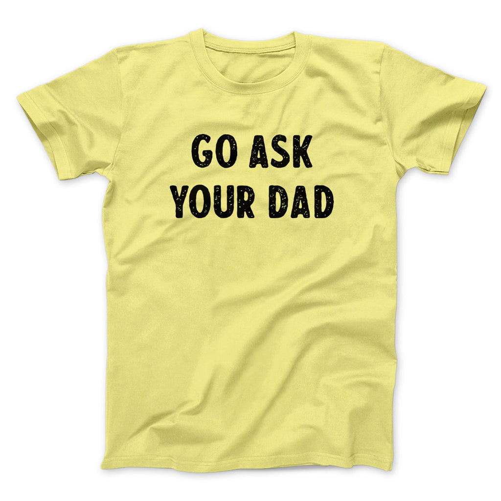 Go Ask Your Dad Funny Men/Unisex T-Shirt Hoodie, Sweatshirt | PureTeeCo.com (Image 1)