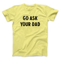 Go Ask Your Dad Funny Men/Unisex T-Shirt Hoodie, Sweatshirt | PureTeeCo.com (Image 1)