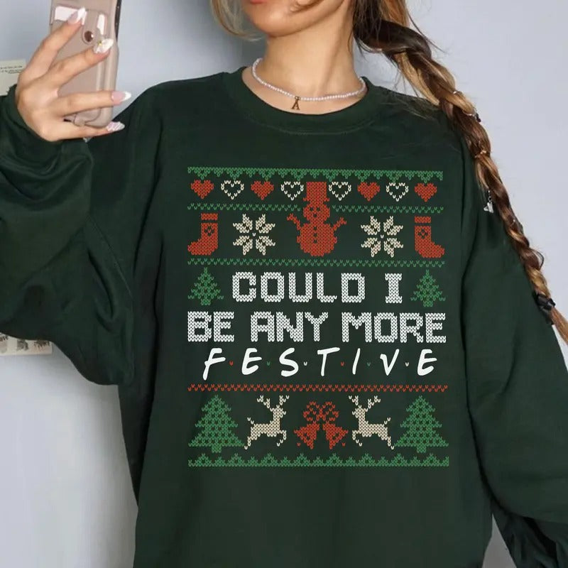 Could I Be Any More Festive Sweatshirt, Friends Show Holiday Christmas Apparel, Friends English Sitcom Movie Crewneck...
