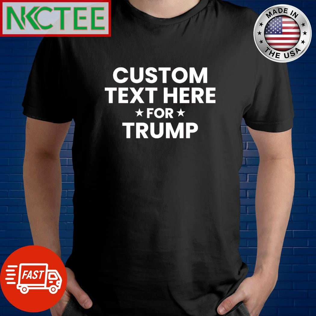 Custom text here for Trump shirt
