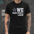 Dallas Cowboys We Make People Laugh shirt