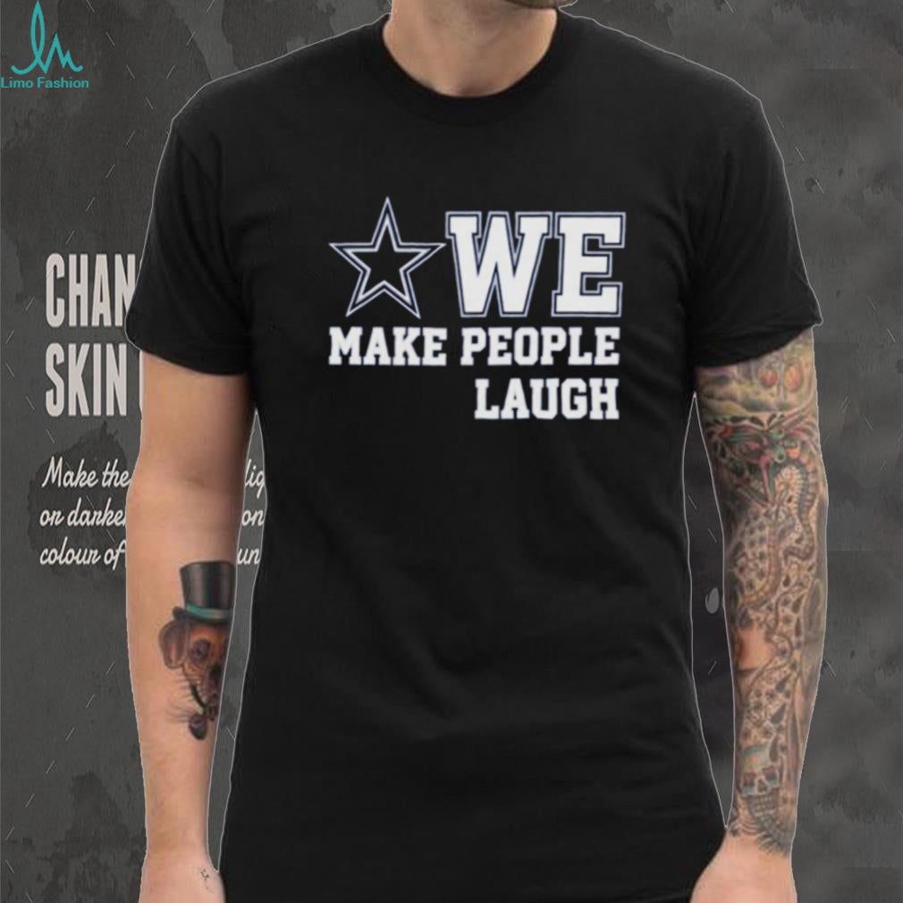 Dallas Cowboys We Make People Laugh shirt