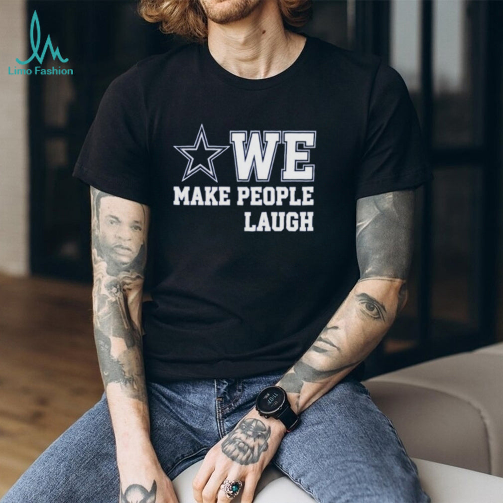 Dallas Cowboys We Make People Laugh shirt