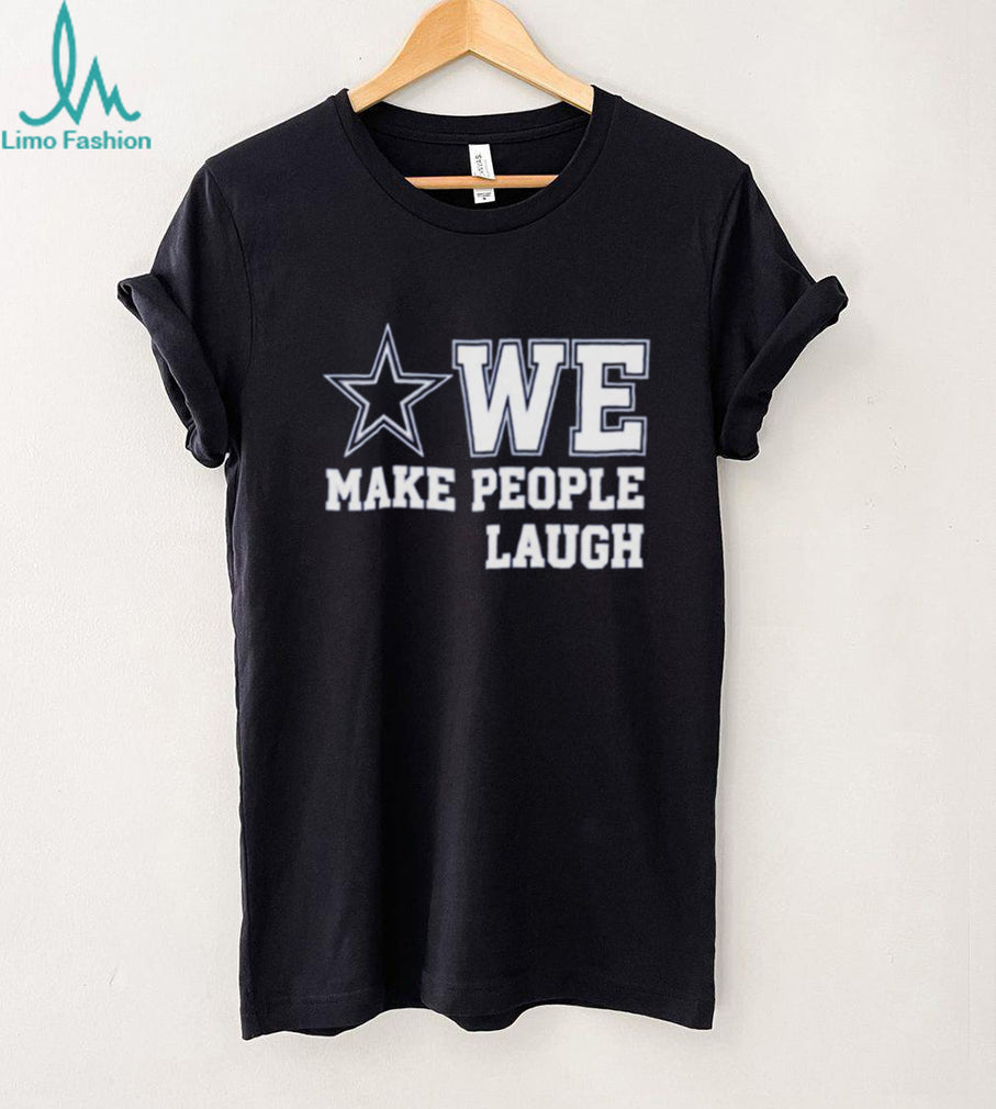 Dallas Cowboys We Make People Laugh shirt