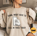 Damn Might Have To Call In Thicc Today Sweatshirt, Funny Shirt Hoodie | PureTeeCo.com