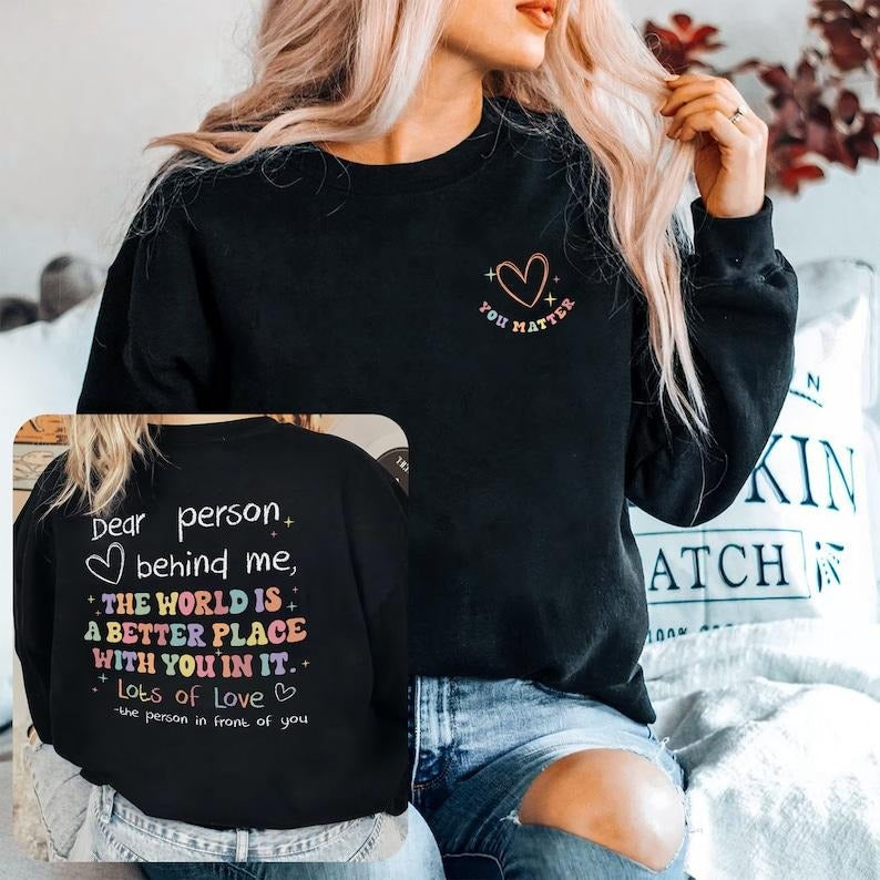 Dear Person Behind Me Sweatshirt, Aesthetic You Matter Shirt, Mental Health Tshirt, Inspirational Gift Hoodie and...