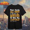 Dear Santa all I want is for the Golden State Warriors to win the Championship Shirt