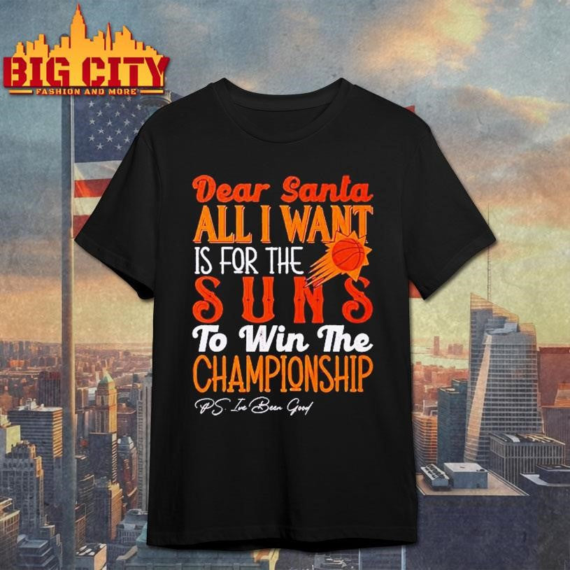 Dear Santa all I want is for the Phoenix Suns to win the Championship Shirt