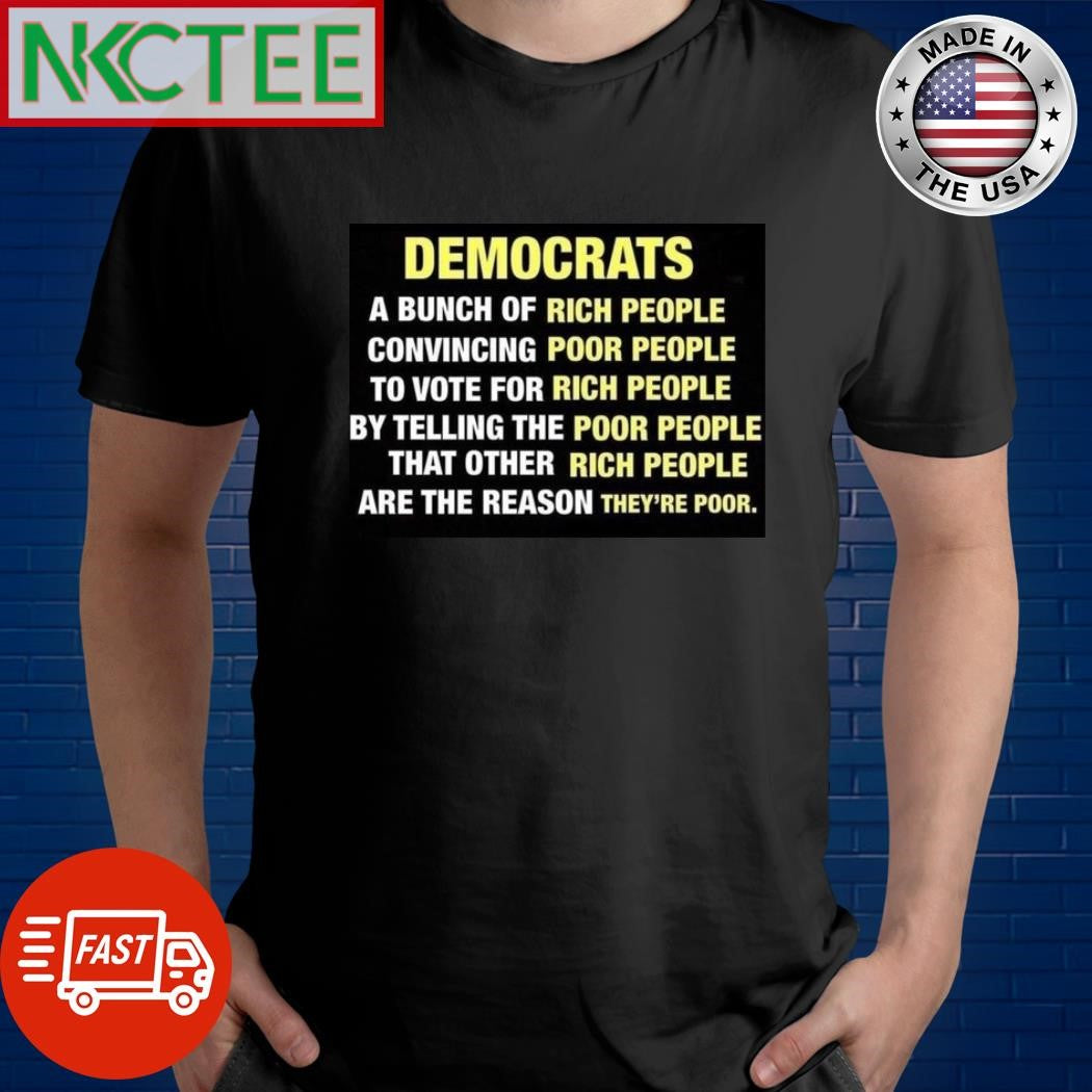 Democrats a bunch of rich people convincing poor people to vote for rich people shirt