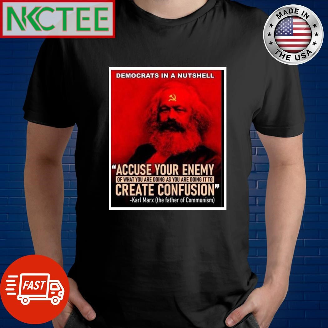 Democrats in a nutshell accuse your enemy of what you are doing as you are doing it to create confusion Karl Marx shirt