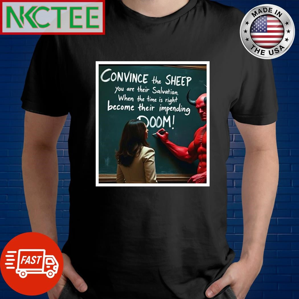 Devil teach Kamala Harris convince the sheep you are their salvation when the time is right become their impending doom shirt