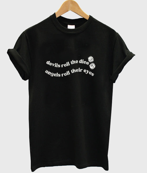 Devils Roll The Dice Angels Roll Their Eyes t-shirt Hoodie, Sweatshirt | PureTeeCo.com