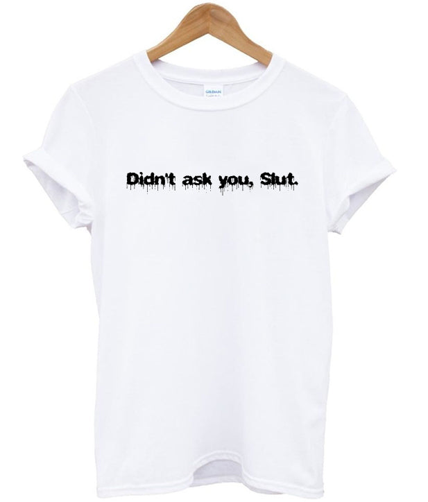 Didnt Ask You Slut T-shirt Hoodie, Sweatshirt | PureTeeCo.com