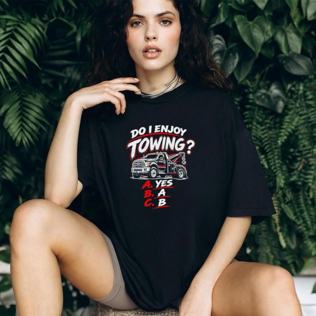 Do I Enjoy Towing Yes A B Multiple Choice Trucker shirt