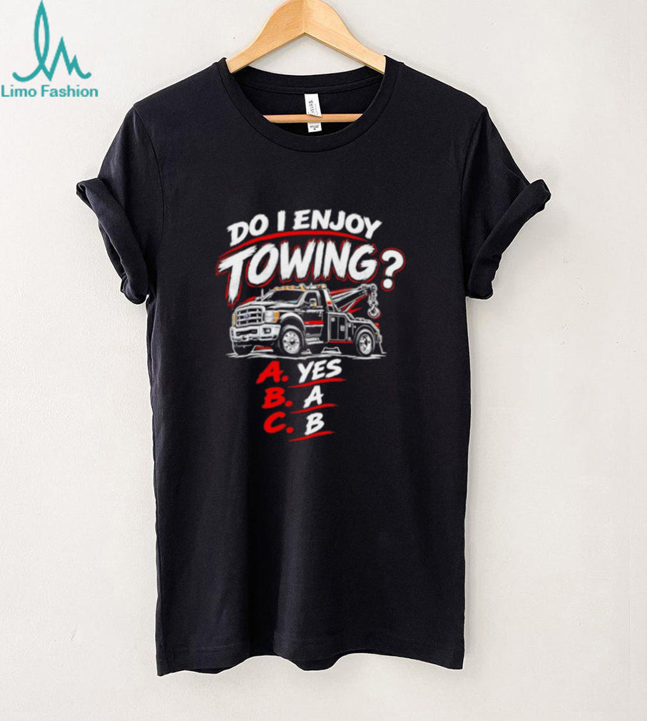 Do I Enjoy Towing Yes A B Multiple Choice Trucker shirt
