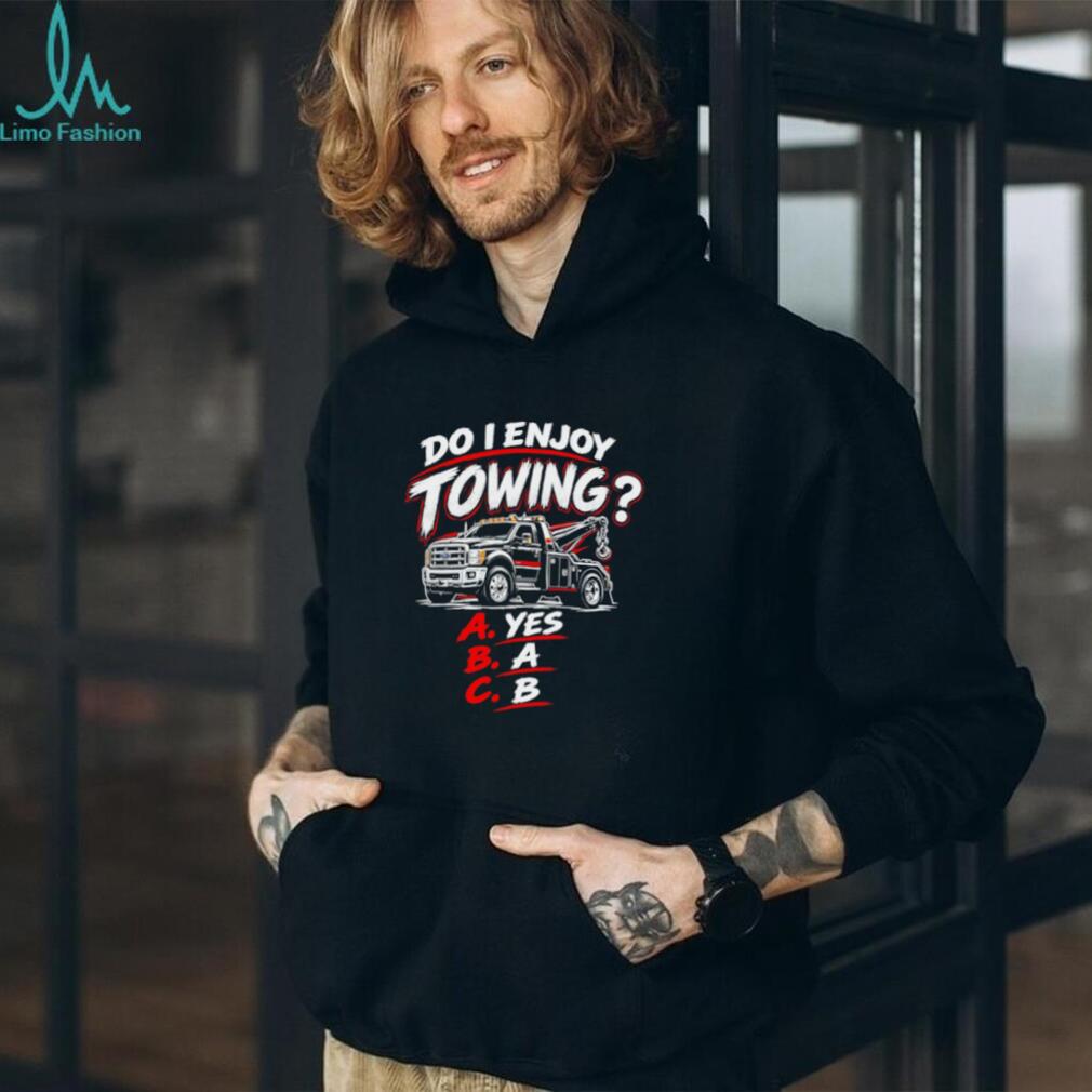 Do I Enjoy Towing Yes A B Multiple Choice Trucker shirt
