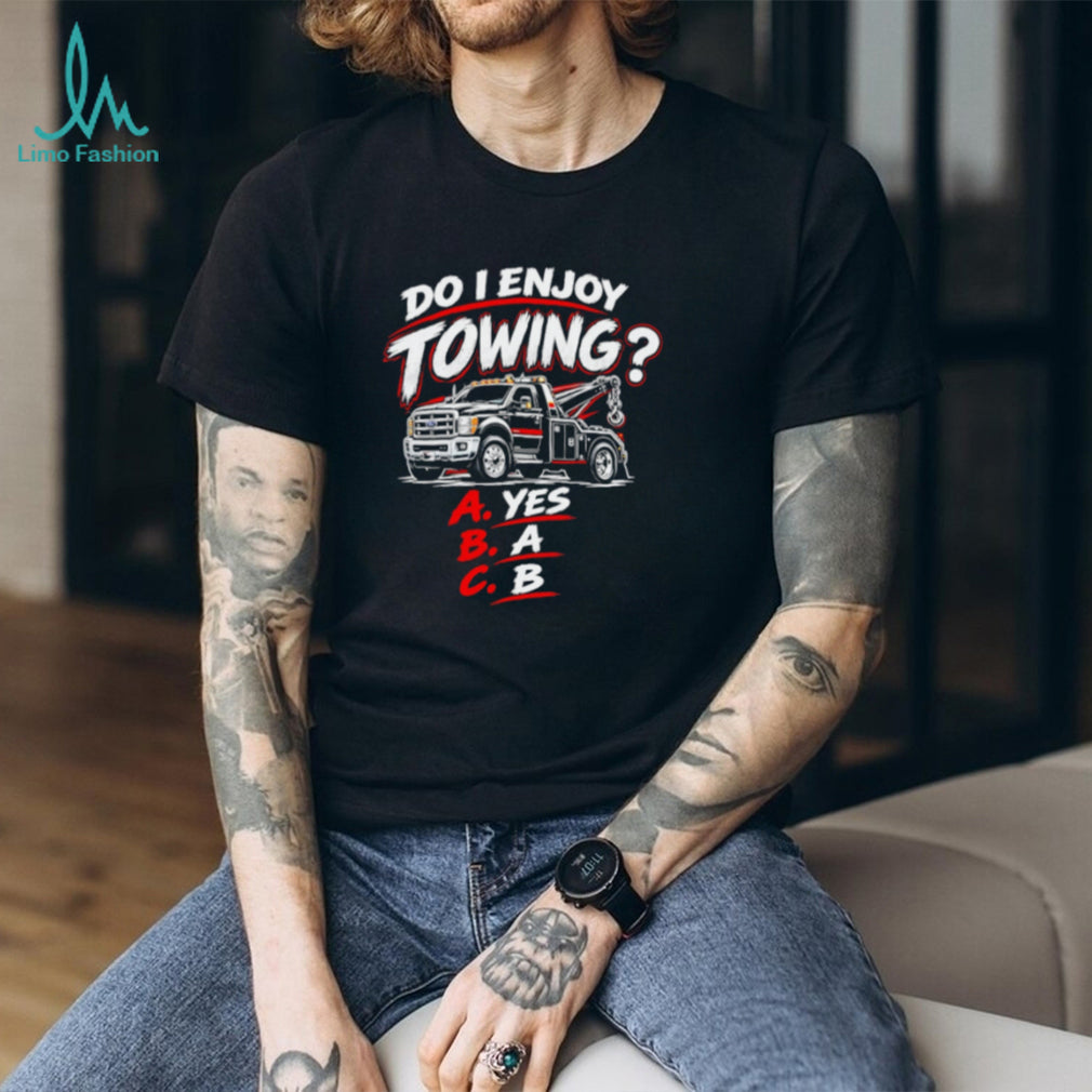 Do I Enjoy Towing Yes A B Multiple Choice Trucker shirt
